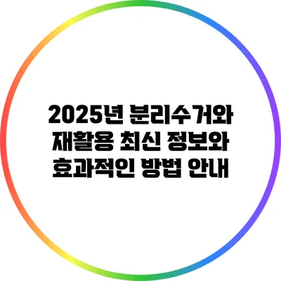 2025년 분리수거와 재활용: 최신 정보와 효과적인 방법 안내