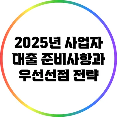 2025년 사업자 대출 준비사항과 우선선점 전략