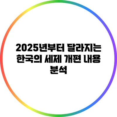 2025년부터 달라지는 한국의 세제 개편 내용 분석