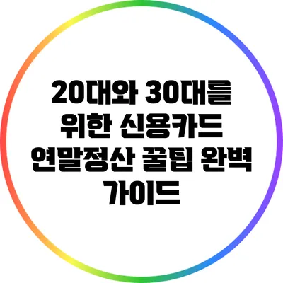 20대와 30대를 위한 신용카드 연말정산 꿀팁 완벽 가이드