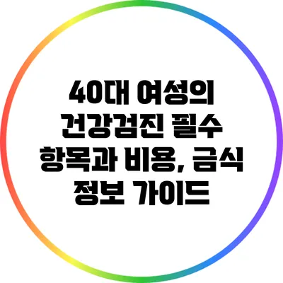 40대 여성의 건강검진: 필수 항목과 비용, 금식 정보 가이드