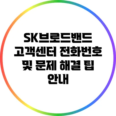 SK브로드밴드 고객센터 전화번호 및 문제 해결 팁 안내