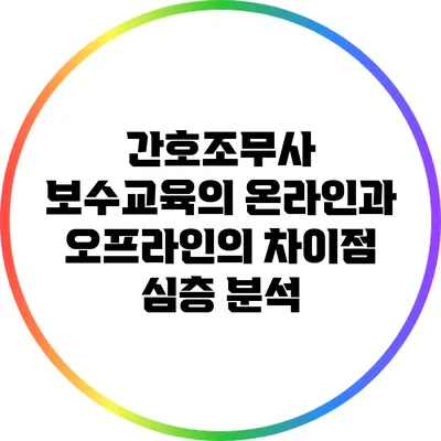 간호조무사 보수교육의 온라인과 오프라인의 차이점 심층 분석