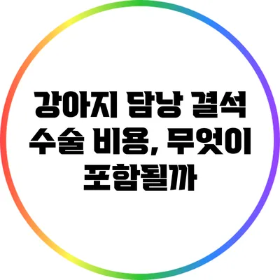 강아지 담낭 결석 수술 비용, 무엇이 포함될까?