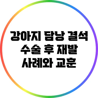 강아지 담낭 결석 수술 후 재발 사례와 교훈