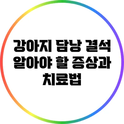 강아지 담낭 결석: 알아야 할 증상과 치료법