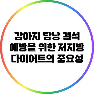 강아지 담낭 결석 예방을 위한 저지방 다이어트의 중요성