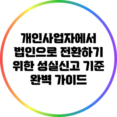 개인사업자에서 법인으로 전환하기 위한 성실신고 기준 완벽 가이드