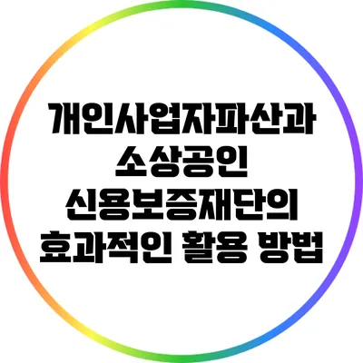 개인사업자파산과 소상공인 신용보증재단의 효과적인 활용 방법