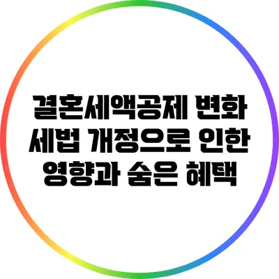 결혼세액공제 변화: 세법 개정으로 인한 영향과 숨은 혜택