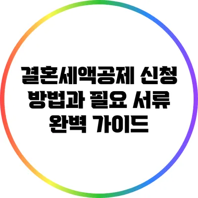 결혼세액공제 신청 방법과 필요 서류 완벽 가이드