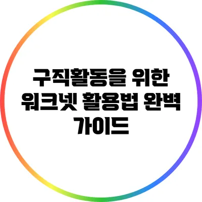 구직활동을 위한 워크넷 활용법 완벽 가이드