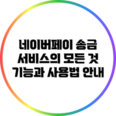 네이버페이 송금 서비스의 모든 것: 기능과 사용법 안내