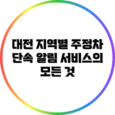 대전 지역별 주정차 단속 알림 서비스의 모든 것