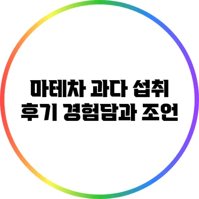 마테차 과다 섭취 후기: 경험담과 조언