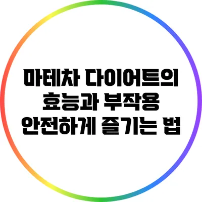 마테차 다이어트의 효능과 부작용: 안전하게 즐기는 법