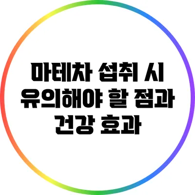 마테차 섭취 시 유의해야 할 점과 건강 효과