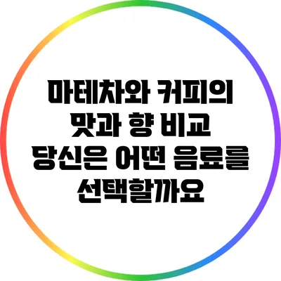 마테차와 커피의 맛과 향 비교: 당신은 어떤 음료를 선택할까요?