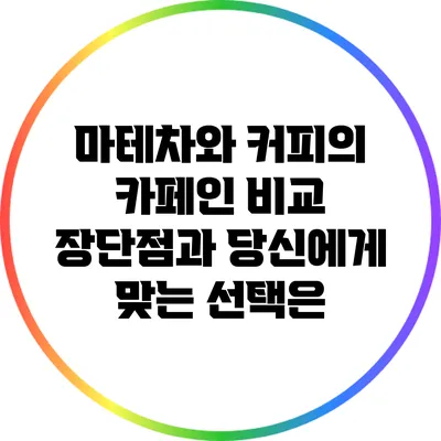 마테차와 커피의 카페인 비교: 장단점과 당신에게 맞는 선택은?