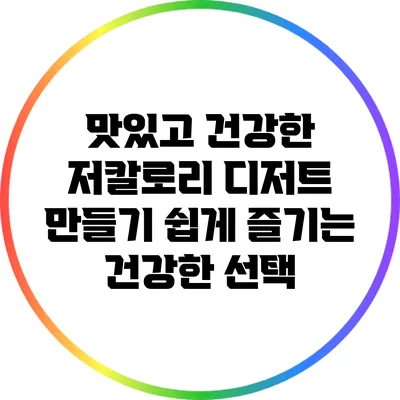 맛있고 건강한 저칼로리 디저트 만들기: 쉽게 즐기는 건강한 선택