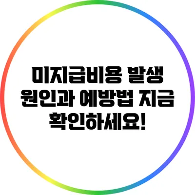 미지급비용 발생 원인과 예방법: 지금 확인하세요!