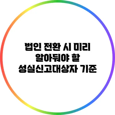 법인 전환 시 미리 알아둬야 할 성실신고대상자 기준
