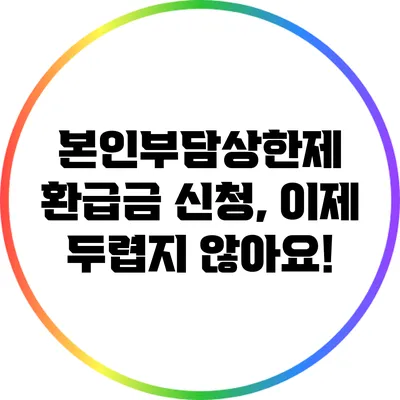 본인부담상한제 환급금 신청, 이제 두렵지 않아요!