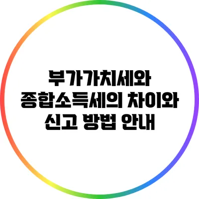 부가가치세와 종합소득세의 차이와 신고 방법 안내
