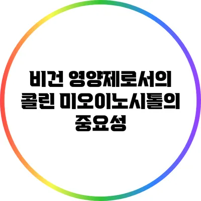 비건 영양제로서의 콜린 미오이노시톨의 중요성