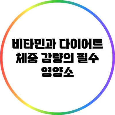 비타민과 다이어트: 체중 감량의 필수 영양소