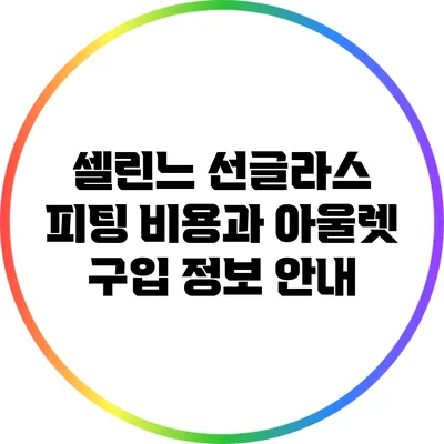 셀린느 선글라스: 피팅 비용과 아울렛 구입 정보 안내