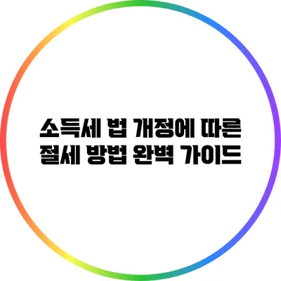 소득세 법 개정에 따른 절세 방법 완벽 가이드