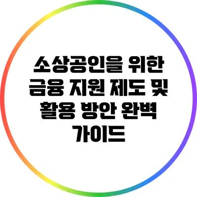 소상공인을 위한 금융 지원 제도 및 활용 방안 완벽 가이드