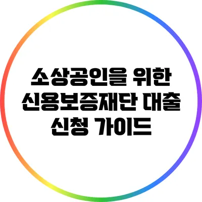 소상공인을 위한 신용보증재단 대출 신청 가이드