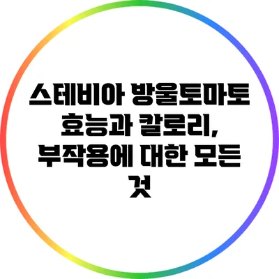 스테비아 방울토마토: 효능과 칼로리, 부작용에 대한 모든 것