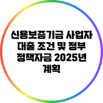 신용보증기금 사업자 대출 조건 및 정부 정책자금 2025년 계획