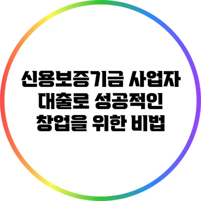 신용보증기금 사업자 대출로 성공적인 창업을 위한 비법