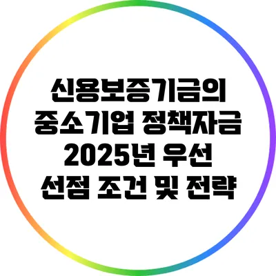 신용보증기금의 중소기업 정책자금: 2025년 우선 선점 조건 및 전략