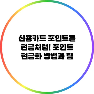 신용카드 포인트를 현금처럼! 포인트 현금화 방법과 팁