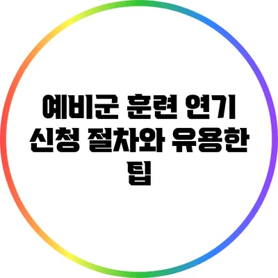 예비군 훈련 연기 신청 절차와 유용한 팁