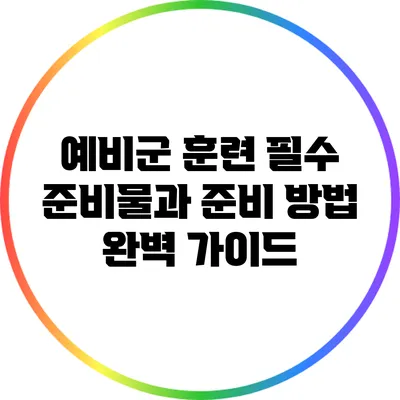 예비군 훈련 필수 준비물과 준비 방법 완벽 가이드