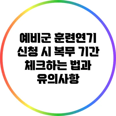 예비군 훈련연기 신청 시 복무 기간 체크하는 법과 유의사항