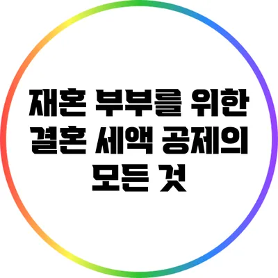 재혼 부부를 위한 결혼 세액 공제의 모든 것