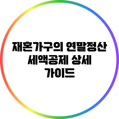 재혼가구의 연말정산 세액공제 상세 가이드