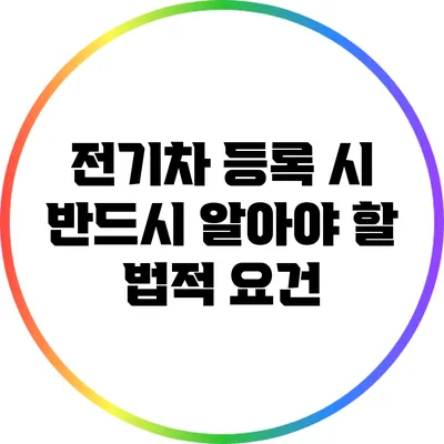 전기차 등록 시 반드시 알아야 할 법적 요건