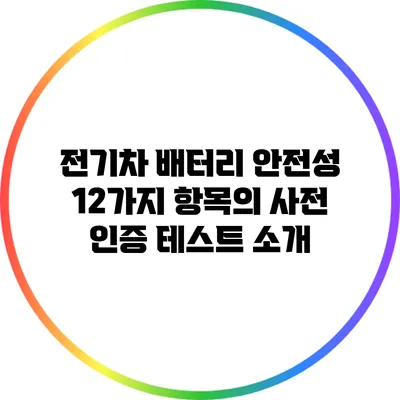 전기차 배터리 안전성: 12가지 항목의 사전 인증 테스트 소개