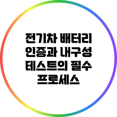 전기차 배터리 인증과 내구성 테스트의 필수 프로세스