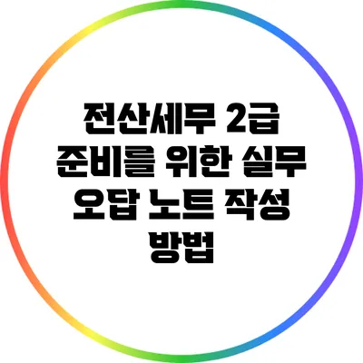 전산세무 2급 준비를 위한 실무 오답 노트 작성 방법