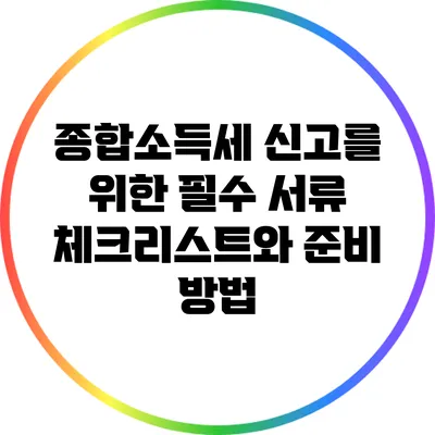 종합소득세 신고를 위한 필수 서류 체크리스트와 준비 방법