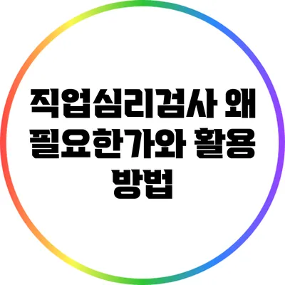 직업심리검사: 왜 필요한가와 활용 방법